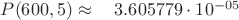 $P(600, 5) \approx \quad	3.605779\cdot 10^{-05}$