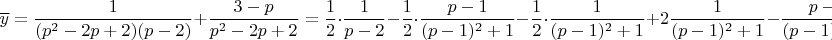 $$\overline{y}=\frac{1}{(p^2-2p+2)(p-2)}+\frac{3-p}{p^2-2p+2}=\frac{1}{2}\cdot \frac{1}{p-2}-\frac{1}{2}\cdot \frac{p-1}{(p-1)^2+1}-\frac{1}{2}\cdot \frac{1}{(p-1)^2+1}+2\frac{1}{(p-1)^2+1}-\frac{p-1}{(p-1)^2+1}$$