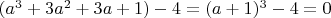 $(a^3+3a^2+3a+1)-4=(a+1)^3-4=0$