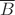 $\[\overline B \]$