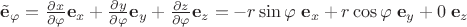 $\tilde{\mathbf e}_{\varphi}=\frac{\partial x}{\partial \varphi}\mathbf e_x+\frac{\partial y}{\partial \varphi}\mathbf e_y+\frac{\partial z}{\partial \varphi}\mathbf e_z=-r\sin\varphi \;\mathbf e_x+r\cos\varphi\; \mathbf e_y+0\; \mathbf e_z$
