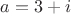 $a=3+i$