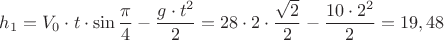 ${h_1}={V_0}\cdot{t}\cdot{\sin{\dfrac{\pi}{4}}}-\dfrac{{g}\cdot{t}^{2}}{2}={28}\cdot{2}\cdot{\dfrac{\sqrt{2}}{2}}-\dfrac{{10}\cdot{2}^{2}}{2}={19,48}$