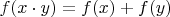 $f(x\cdot y)=f(x)+f(y)$