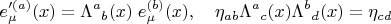 $$
e'^{(a)}_{\mu}(x) = {\Lambda^{a}}_{b}(x) \; e^{(b)}_{\mu}(x), \quad   \eta_{a b} {\Lambda^{a}}_{c}(x)  {\Lambda^{b}}_{d}(x) = \eta_{c d}
$$