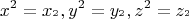 \[
x^2  = x_{^2 } ,y^2  = y_{^2 } ,z^2  = z_{^2 } 
\]