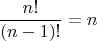 $$ \frac {n!} {(n-1)!}=n $$