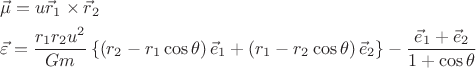$$\[
\begin{gathered}
  \vec \mu  = u\vec r_1  \times \vec r_2  \hfill \\
  \vec \varepsilon  = \frac{{r_1 r_2 u^2 }}
{{Gm}}\left\{ {\left( {r_2  - r_1 \cos \theta } \right)\vec e_1  + \left( {r_1  - r_2 \cos \theta } \right)\vec e_2 } \right\} - \frac{{\vec e_1  + \vec e_2 }}
{{1 + \cos \theta }} \hfill \\ 
\end{gathered} 
\]
$$