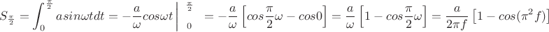 $$S_\frac \pi 2=\int_{0}^{\frac \pi 2}asin \omega tdt=-\frac a \omega cos \omega t\left|\begin{array} \frac^{\frac \pi 2} \\_0\end{array}=-\frac a \omega \left[cos \frac \pi 2 \omega -cos0 \right]=\frac a \omega \left[1-cos \frac \pi 2 \omega \right]=\frac a {2 \pi f}\left[1-cos(\pi^2f)\right]