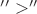 $''>''$