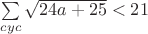 $\sum\limits_{cyc}\sqrt{24a+25}<21$