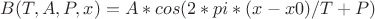 $B(T,A,P,x) = A*cos(2*pi*(x-x0)/T + P)$