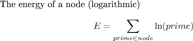 The energy of a node (logarithmic)$$E=\sum_{prime \in node} \ln(prime)$$