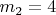 $m_2 = 4$
