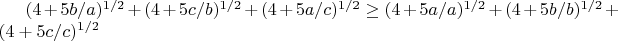 $(4+5b/a)^{1/2}+(4+5c/b)^{1/2}+(4+5a/c)^{1/2}\ge (4+5a/a)^{1/2}+(4+5b/b)^{1/2}+(4+5c/c)^{1/2}$