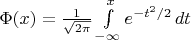 $\Phi(x) = \frac{1}{\sqrt{2 \pi}} \int\limits_{-\infty}^{x}{e^{-t^2/2}} \mathop{dt}$