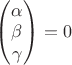 $
\begin{pmatrix}
\alpha\\ 
\beta\\ 
\gamma
\end{pmatrix}=0$