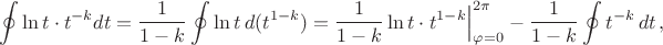 $$\oint\ln t\cdot t^{-k}dt=\dfrac{1}{1-k}\oint\ln t\,d(t^{1-k})=\dfrac{1}{1-k}\ln t\cdot t^{1-k}\Big|_{\varphi=0}^{2\pi}-\dfrac{1}{1-k}\oint t^{-k}\,dt\,,$$