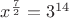 $x^{\frac72}=3^{14}$