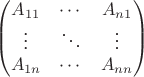 $$
\begin{pmatrix}
A_{11} & \cdots & A_{n1} \\
\vdots & \ddots & \vdots \\
A_{1n} & \cdots & A_{nn} 
\end{pmatrix}
$$