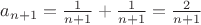 $a_{n+1} = \frac{1}{n+1} + \frac{1}{n+1} = \frac{2}{n+1}$ $a_{n+1} = \frac{1}{n+1} + \frac{1}{n+1} = \frac{2}{n+1}$