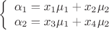 $$\left\{
\begin{array}{rcl}
 \alpha_1 = x_1\mu_1 + x_2\mu_2 \\
 \alpha_2 = x_3\mu_1 +  x_4\mu_2\\
\end{array}
\right.$$