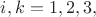 $i,k=1,2,3,$