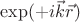$\exp(+i\vec{k}\vec{r})$