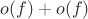 $o(f)+o(f)$