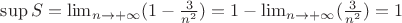 $\sup S = \lim_{n \rightarrow +\infty}(1 - \frac{3}{n^{2}}) = 1 - \lim_{n \rightarrow +\infty}(\frac{3}{n^{2}}) = 1$