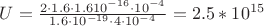 $U=\frac{2\cdot 1.6\cdot 1.610^{-16}\cdot 10^{-4}}{1.6\cdot 10^{-19}\cdot 4\cdot 10^{-4}}=2.5*10^{15}$