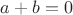 $a + b = 0$