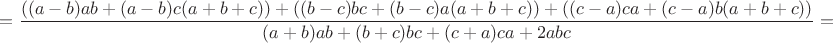 $\displaystyle{=\frac{((a-b)ab+(a-b)c(a+b+c))+((b-c)bc+(b-c)a(a+b+c))+((c-a)ca+(c-a)b(a+b+c))}{(a+b)ab+(b+c)bc+(c+a)ca+2abc}=}$