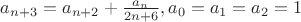 $a_{n+3}=a_{n+2}+\frac{a_n}{2n+6},a_0=a_1=a_2=1$