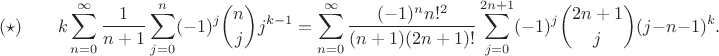 $$(\star)\qquad k\sum_{n=0}^{\infty} \frac{1}{n+1} \sum_{j=0}^n (-1)^j {n\choose j} j^{k-1} = \sum_{n=0}^{\infty} \frac{(-1)^n n!^2}{(n+1)(2n+1)!} \sum_{j=0}^{2n+1} (-1)^j {2n+1\choose j} (j-n-1)^k.$$