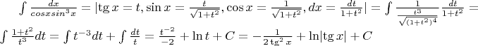 $\int\frac{dx}{cosxsin^3x}=\lvert{\tg x=t,\sin x=\frac{t}{\sqrt{1+t^2}},\cos x=\frac{1}{\sqrt{1+t^2}},dx=\frac{dt}{1+t^2}}\rvert=\int\frac{1}{\frac{t^3}{\sqrt{(1+t^2)^4}}}\frac{dt}{1+t^2}=\int\frac{1+t^2}{t^3}dt=\int{t^{-3}}dt+\int\frac{dt}{t}=\frac{t^{-2}}{-2}+\ln{t}+C=-\frac{1}{2\tg^2x}+\ln\lvert{\tg x}\rvert+C$