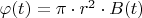 $\varphi(t)=\pi\cdot r^2\cdot B(t)$