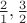 $\frac{2}{1}, \frac{3}{2}$