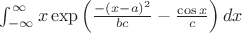$\int_{-\infty}^{\infty}{x\exp\left(\frac {-(x-a)^2} {bc}-\frac {\cos x} {c}\right)dx}$