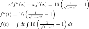 $ {{x}^{2}}f''(x)+xf'(x)=16\left( \frac{1}{\sqrt{1-{{x}^{4}}}}-1 \right) \\ 
 f''(t)=16\left( \frac{1}{\sqrt{1-{{e}^{4t}}}}-1 \right) \\ 
 f(t)=\int{dt\int{16\left( \frac{1}{\sqrt{1-{{e}^{4t}}}}-1 \right)dt}} \\ $