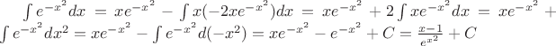 $\int{e^{-x^2}}dx = xe^{-x^2} - \int{x(-2xe^{-x^2})dx} = xe^{-x^2} + 2\int{xe^{-x^2}dx} = xe^{-x^2} + \int{e^{-x^2}dx^2} = xe^{-x^2} - \int{e^{-x^2}d(-x^2)= xe^{-x^2} - e^{-x^2} + C = \frac{x-1}{e^{x^2}} + C$