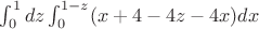 $\int^1_0dz\int^{1-z}_0(x+4-4z-4x)dx$