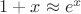 $1+x\approx e^x$
