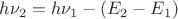 $ h\nu_{2} = h\nu_{1} - (E_{2} - E_{1}) $