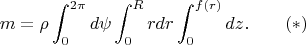 $$m=\rho\int_0^{2\pi}d\psi\int_0^Rrdr\int_0^{f(r)}dz.\qquad (*)$$