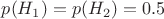 $p(H_1)=p(H_2)=0.5$