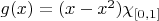 $g(x)=(x-x^2)\chi_{[0,1]}$