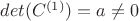$det(C^{(1)})=a\not=0$