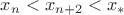 $x_n<x_{n+2}<x_*$