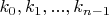 $k_0, k_1, ..., k_{n-1}$